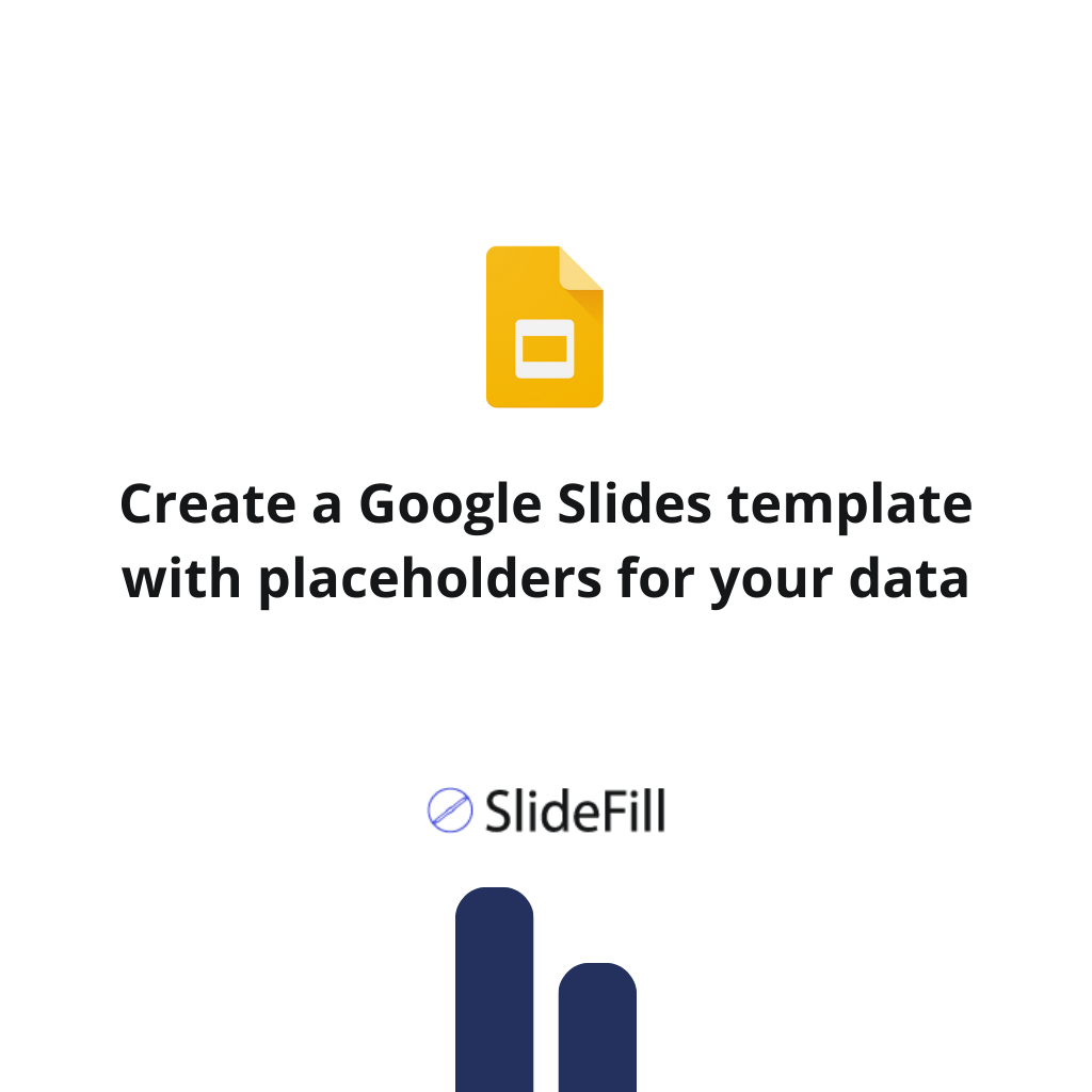 Create a Google Slides template with placeholders for your data